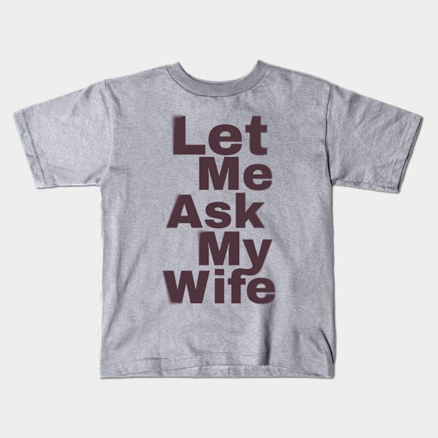 Let Me Ask My Wife Funny Kids T-Shirt by Design Malang